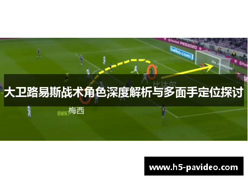 大卫路易斯战术角色深度解析与多面手定位探讨 大卫路易斯战术角色深度解析与多面手定位探讨