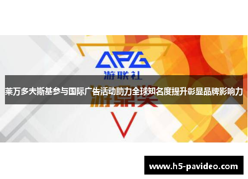 莱万多夫斯基参与国际广告活动助力全球知名度提升彰显品牌影响力